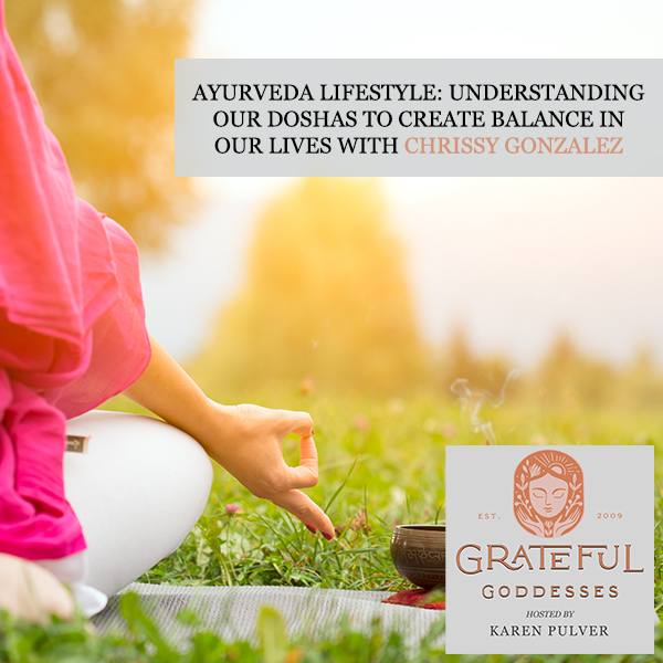 Ayurveda Lifestyle: Understanding Our Doshas To Create Balance In Our Lives With Chrissy Gonzalez
