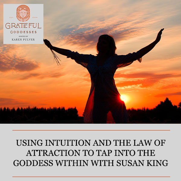 Using Intuition And The Law Of Attraction To Tap Into The Goddess Within With Susan King