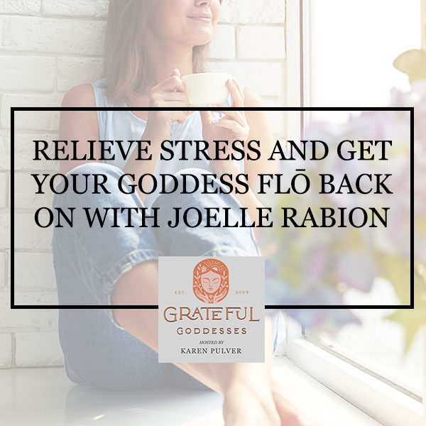 Relieve Stress And Get Your Goddess Flō Back On With Joelle Rabion