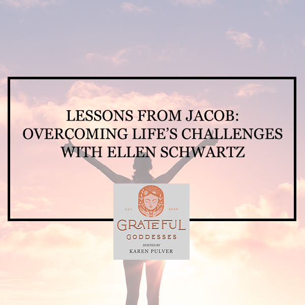 Lessons From Jacob: Overcoming Life’s Challenges With Ellen Schwartz