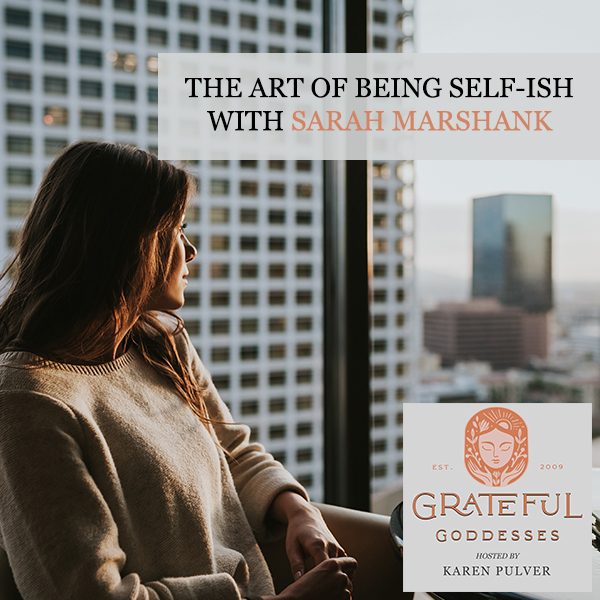 The Art Of Being Self-ish With Sarah Marshank
