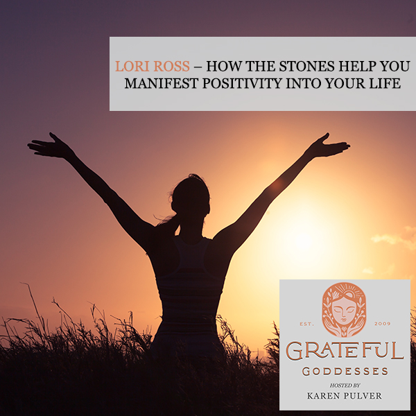 Lori Ross – How The Stones Help You Manifest Positivity Into Your Life