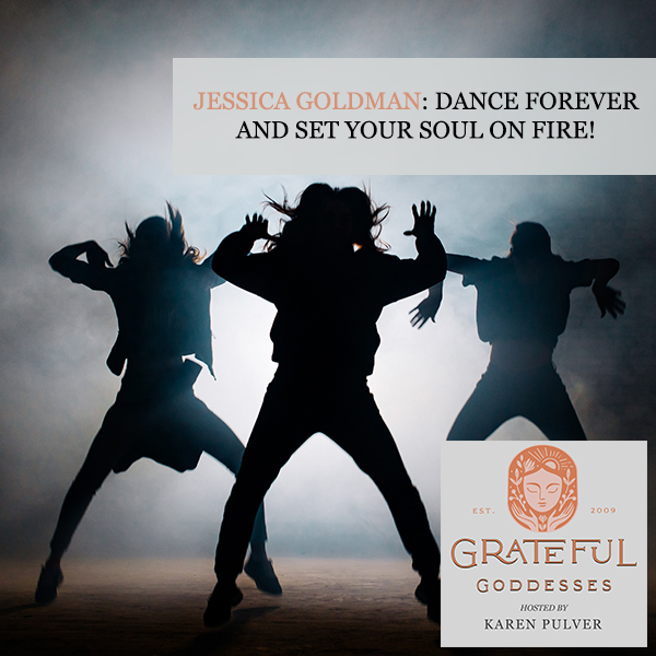 Jessica Goldman: Dance Forever And Set Your Soul On Fire!