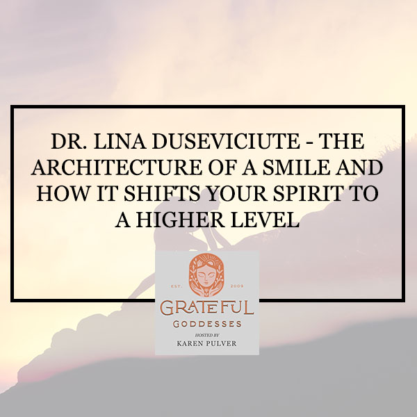 Dr. Lina Duseviciute – The Architecture Of A Smile And How It Shifts Your Spirit To A Higher Level