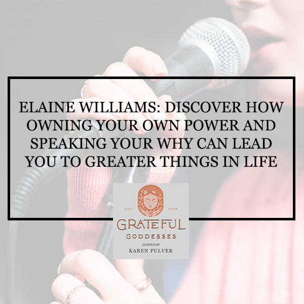 Elaine Williams: Discover How Owning Your Own Power And Speaking Your Why Can Lead You To Greater Things In Life