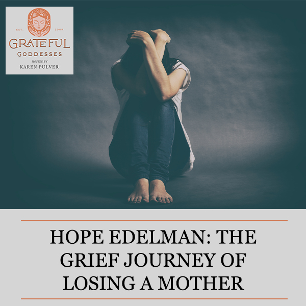 Hope Edelman: The Grief Journey Of Losing A Mother