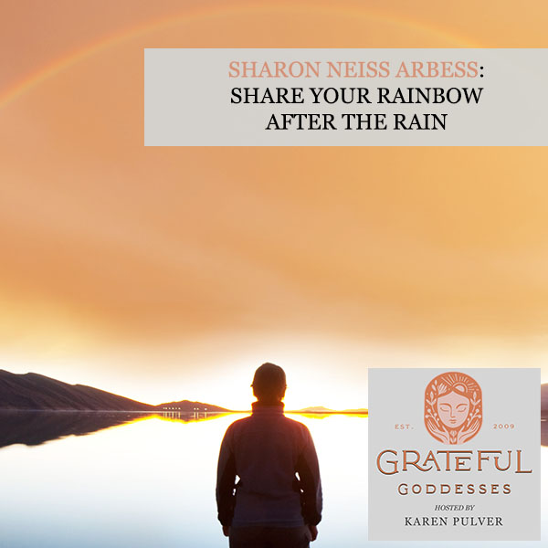 Sharon Neiss Arbess: Share Your Rainbow After The Rain