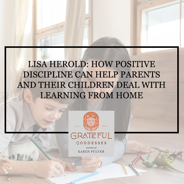 Lisa Herold: How Positive Discipline Can Help Parents And Their Children Deal With Learning From Home