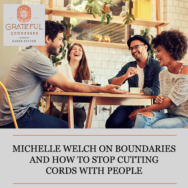 Michelle Welch On Boundaries And How To Stop Cutting Cords With People