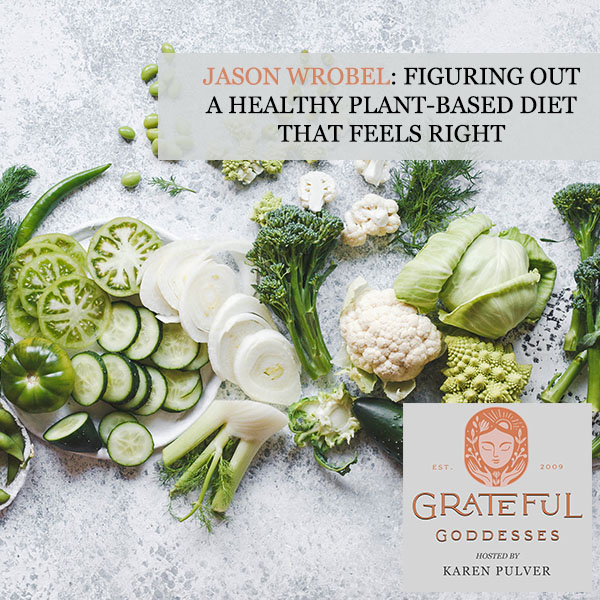 Jason Wrobel: Figuring Out A Healthy Plant-Based Diet That Feels Right