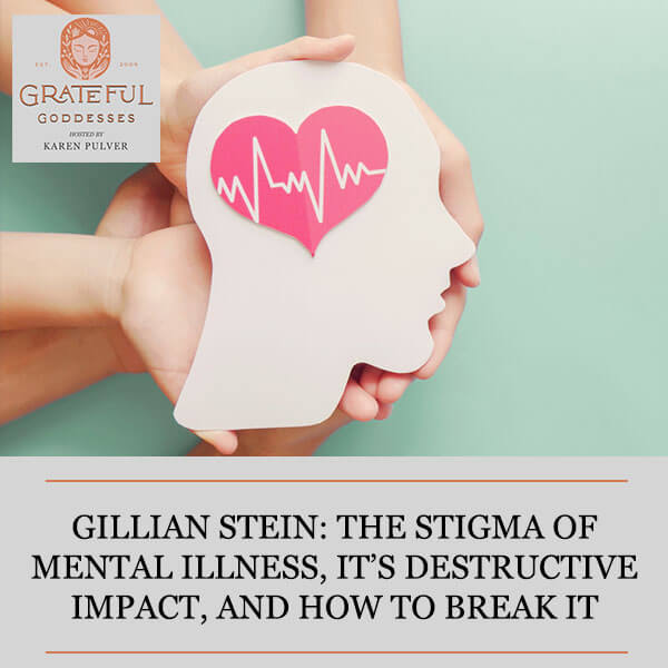 Gillian Stein: The Stigma Of Mental Illness, It’s Destructive Impact, And How To Break It